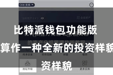 比特派钱包功能版  算作一种全新的投资样貌