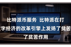 比特派币服务  比特派在打造数字经济的改革引擎上发扬了贫苦作用
