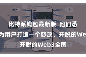 比特派钱包最新版  他们悉力于于为用户打造一个怒放、开脱的Web3全国