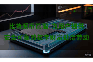 比特派币管理  为用户提供安全可靠的数字财富处治劳动